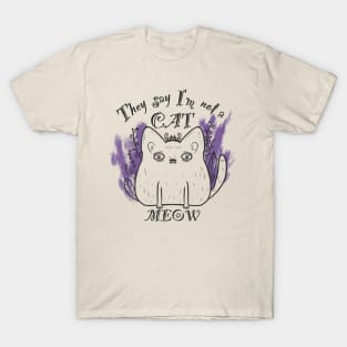 They say I’am not a cat - MEOW T-Shirt